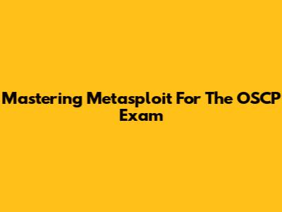 Mastering Metasploit For The OSCP Exam