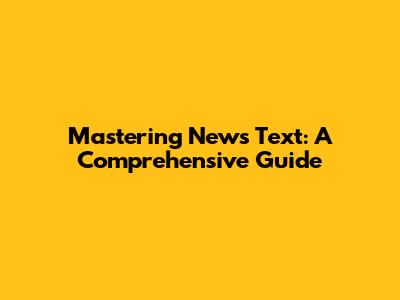 Mastering News Text: A Comprehensive Guide