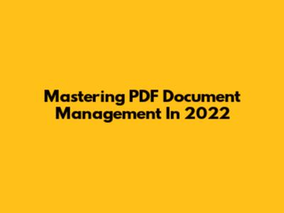 Mastering PDF Document Management In 2022
