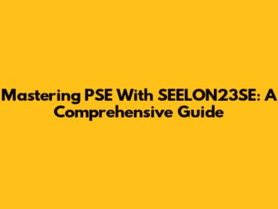 Mastering PSE With SEELON23SE: A Comprehensive Guide