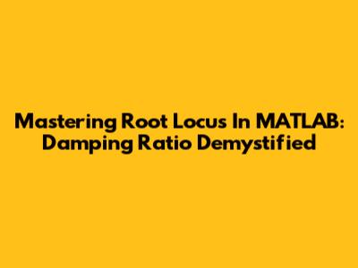 Mastering Root Locus In MATLAB: Damping Ratio Demystified