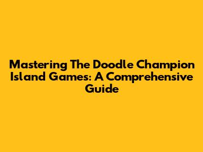 Mastering The Doodle Champion Island Games: A Comprehensive Guide