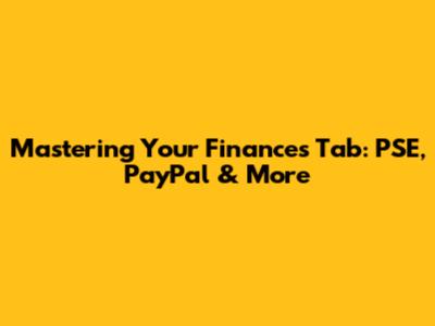 Mastering Your Finances Tab: PSE, PayPal & More
