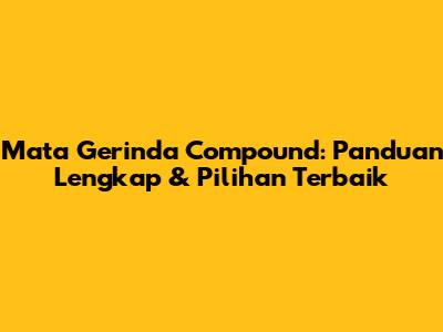 Mata Gerinda Compound: Panduan Lengkap & Pilihan Terbaik