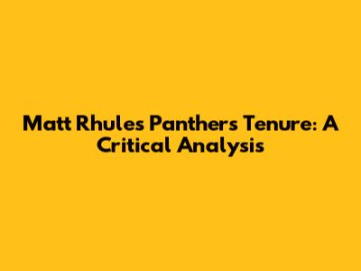 Matt Rhule's Panthers Tenure: A Critical Analysis