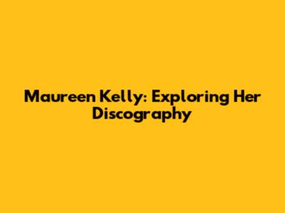 Maureen Kelly: Exploring Her Discography