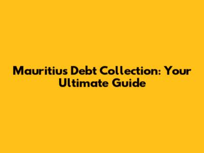 Mauritius Debt Collection: Your Ultimate Guide