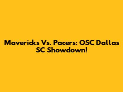 Mavericks Vs. Pacers: OSC Dallas SC Showdown!