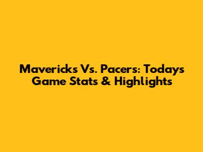 Mavericks Vs. Pacers: Today's Game Stats & Highlights