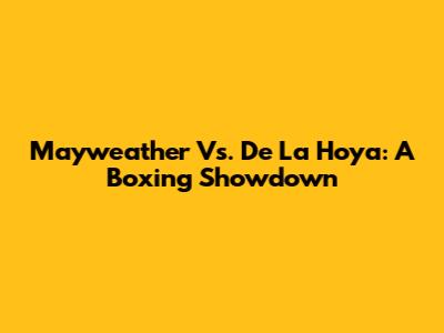 Mayweather Vs. De La Hoya: A Boxing Showdown