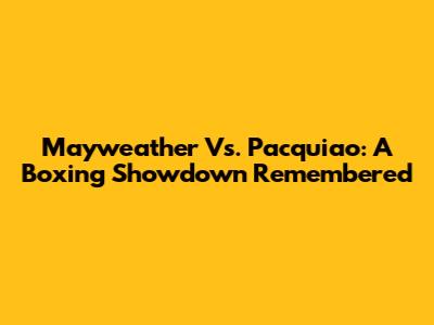 Mayweather Vs. Pacquiao: A Boxing Showdown Remembered