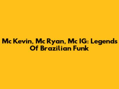Mc Kevin, Mc Ryan, Mc IG: Legends Of Brazilian Funk