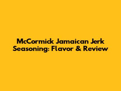 McCormick Jamaican Jerk Seasoning: Flavor & Review