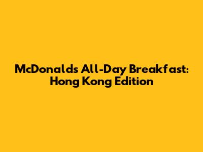 McDonald's All-Day Breakfast: Hong Kong Edition