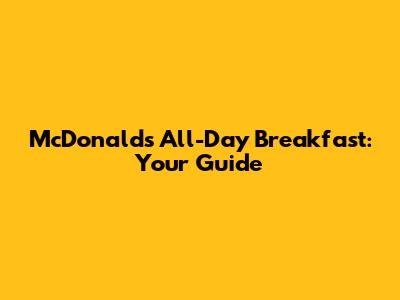 McDonald's All-Day Breakfast: Your Guide