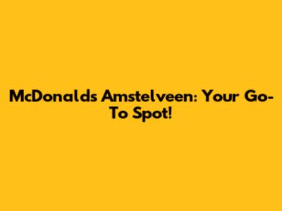 McDonald's Amstelveen: Your Go-To Spot!