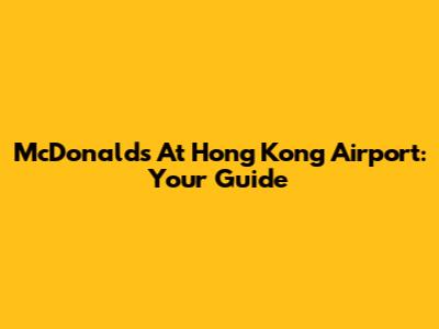 McDonald's At Hong Kong Airport: Your Guide
