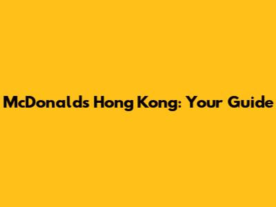McDonald's Hong Kong: Your Guide