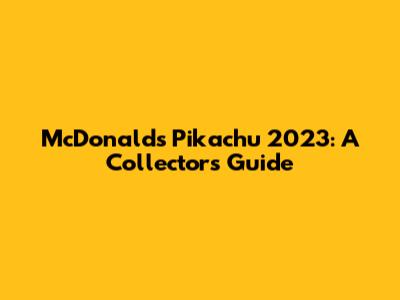 McDonald's Pikachu 2023: A Collector's Guide
