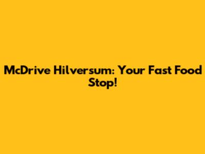 McDrive Hilversum: Your Fast Food Stop!