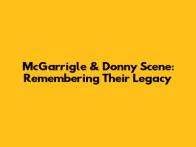 McGarrigle & Donny Scene: Remembering Their Legacy