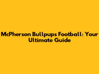 McPherson Bullpups Football: Your Ultimate Guide