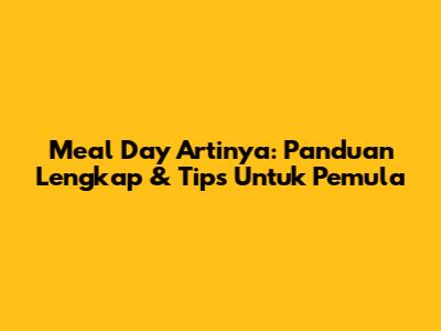 Meal Day Artinya: Panduan Lengkap & Tips Untuk Pemula