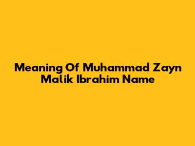 Meaning Of Muhammad Zayn Malik Ibrahim Name