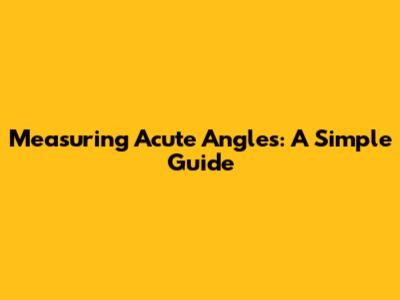 Measuring Acute Angles: A Simple Guide