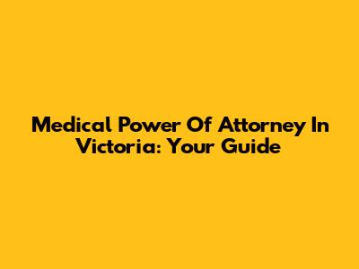 Medical Power Of Attorney In Victoria: Your Guide