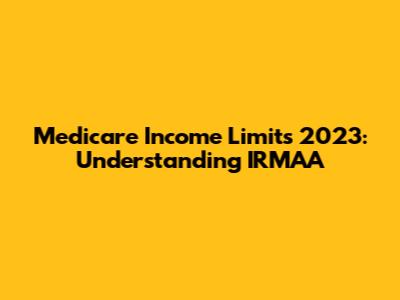 Medicare Income Limits 2023: Understanding IRMAA
