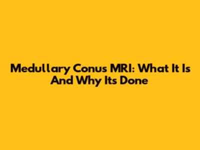 Medullary Conus MRI: What It Is And Why It's Done