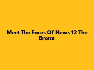 Meet The Faces Of News 12 The Bronx