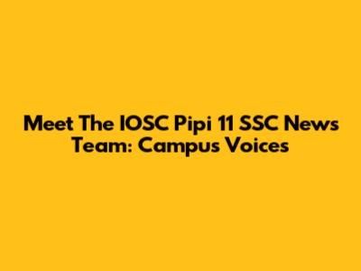 Meet The IOSC Pipi 11 SSC News Team: Campus Voices