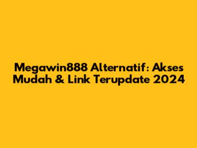 Megawin888 Alternatif: Akses Mudah & Link Terupdate 2024