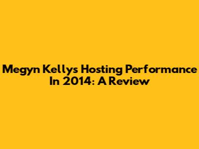 Megyn Kelly's Hosting Performance In 2014: A Review
