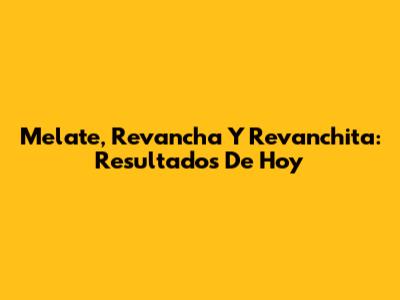 Melate, Revancha Y Revanchita: Resultados De Hoy