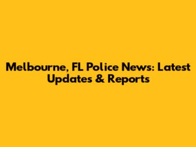 Melbourne, FL Police News: Latest Updates & Reports