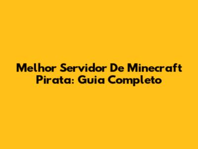 Melhor Servidor De Minecraft Pirata: Guia Completo
