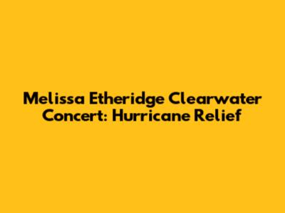 Melissa Etheridge Clearwater Concert: Hurricane Relief