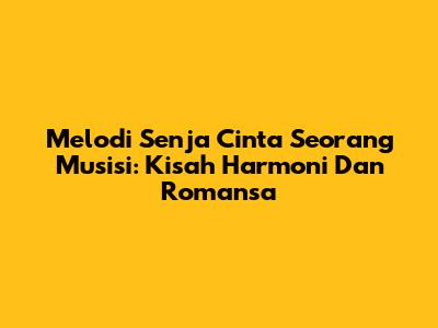 Melodi Senja Cinta Seorang Musisi: Kisah Harmoni Dan Romansa
