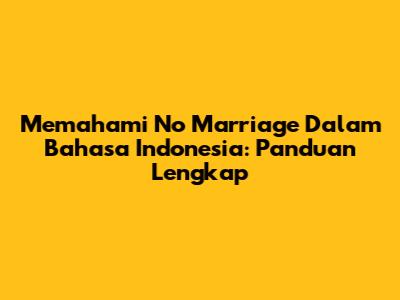 Memahami 'No Marriage' Dalam Bahasa Indonesia: Panduan Lengkap