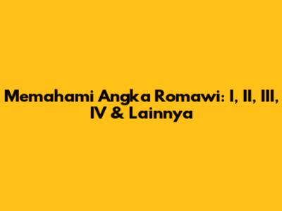 Memahami Angka Romawi: I, II, III, IV & Lainnya
