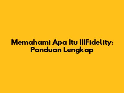 Memahami Apa Itu IIIFidelity: Panduan Lengkap