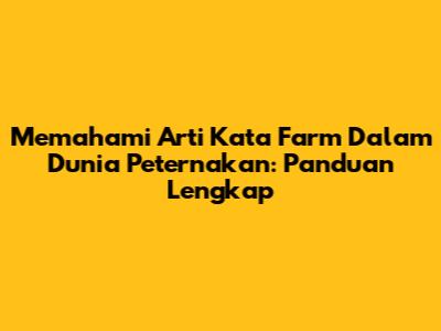 Memahami Arti Kata 'Farm' Dalam Dunia Peternakan: Panduan Lengkap