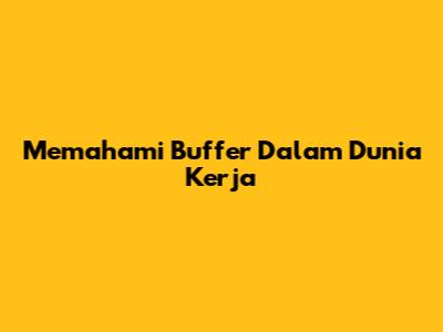 Memahami Buffer Dalam Dunia Kerja