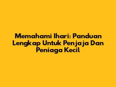 Memahami Ihari: Panduan Lengkap Untuk Penjaja Dan Peniaga Kecil
