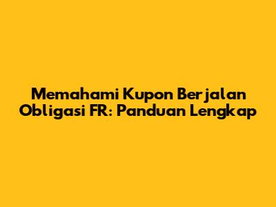 Memahami Kupon Berjalan Obligasi FR: Panduan Lengkap