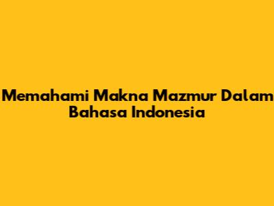 Memahami Makna 'Mazmur' Dalam Bahasa Indonesia