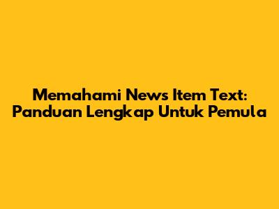 Memahami News Item Text: Panduan Lengkap Untuk Pemula